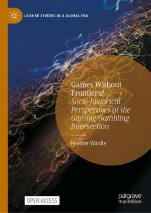 Games Without Frontiers?: Socio-historical Perspectives at the Gaming/Gambling Intersection de Heather Wardle