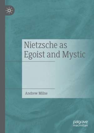 Nietzsche as Egoist and Mystic de Andrew Milne