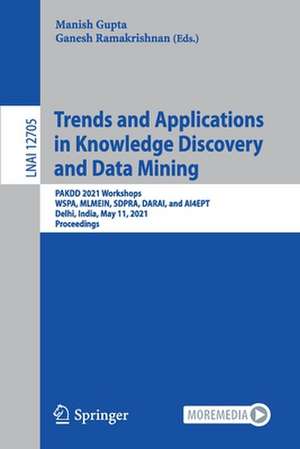 Trends and Applications in Knowledge Discovery and Data Mining: PAKDD 2021 Workshops, WSPA, MLMEIN, SDPRA, DARAI, and AI4EPT, Delhi, India, May 11, 2021 Proceedings de Manish Gupta