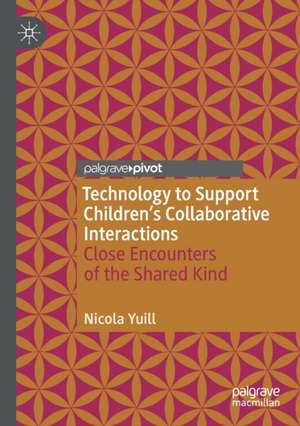 Technology to Support Children's Collaborative Interactions: Close Encounters of the Shared Kind de Nicola Yuill