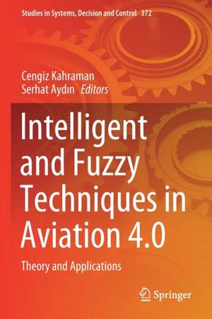 Intelligent and Fuzzy Techniques in Aviation 4.0: Theory and Applications de Cengiz Kahraman