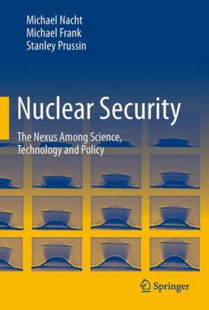 Nuclear Security: The Nexus Among Science, Technology and Policy de Michael Nacht