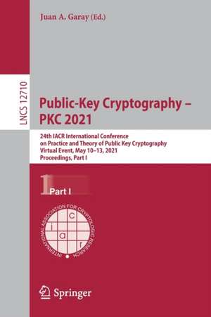 Public-Key Cryptography – PKC 2021: 24th IACR International Conference on Practice and Theory of Public Key Cryptography, Virtual Event, May 10–13, 2021, Proceedings, Part I de Juan A. Garay