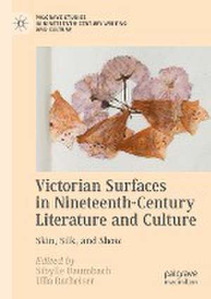 Victorian Surfaces in Nineteenth-Century Literature and Culture: Skin, Silk, and Show de Sibylle Baumbach