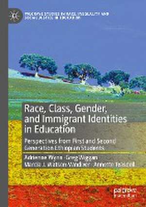 Race, Class, Gender, and Immigrant Identities in Education: Perspectives from First and Second Generation Ethiopian Students de Adrienne Wynn