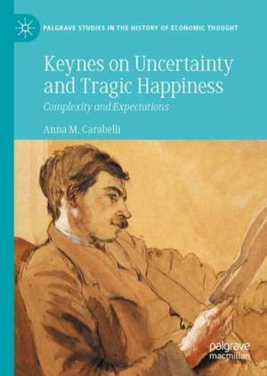 Keynes on Uncertainty and Tragic Happiness: Complexity and Expectations de Anna M. Carabelli