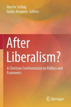 After Liberalism?: A Christian Confrontation on Politics and Economics de Martin Schlag