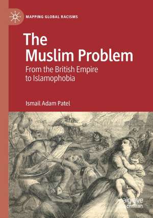 The Muslim Problem: From the British Empire to Islamophobia de Ismail Adam Patel