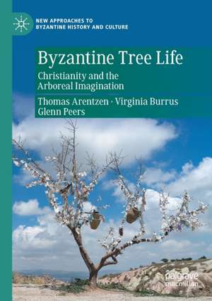 Byzantine Tree Life: Christianity and the Arboreal Imagination de Thomas Arentzen