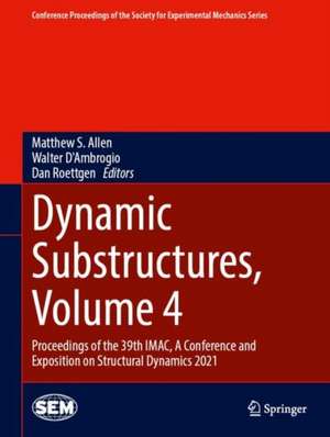 Dynamic Substructures, Volume 4: Proceedings of the 39th IMAC, A Conference and Exposition on Structural Dynamics 2021 de Matthew S. Allen