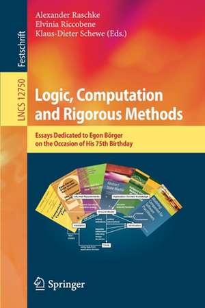 Logic, Computation and Rigorous Methods: Essays Dedicated to Egon Börger on the Occasion of His 75th Birthday de Alexander Raschke