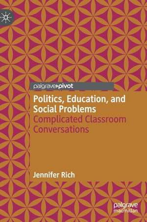 Politics, Education, and Social Problems: Complicated Classroom Conversations de Jennifer Rich