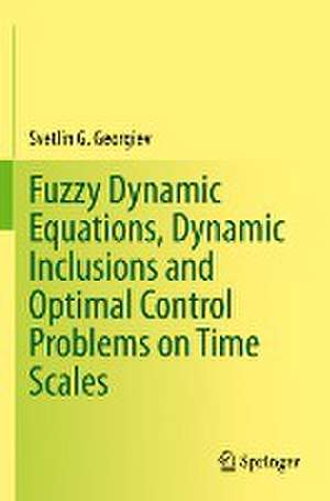 Fuzzy Dynamic Equations, Dynamic Inclusions, and Optimal Control Problems on Time Scales de Svetlin G. Georgiev