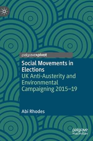 Social Movements in Elections: UK Anti-Austerity and Environmental Campaigning 2015-19 de Abi Rhodes