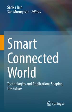 Smart Connected World: Technologies and Applications Shaping the Future de Sarika Jain