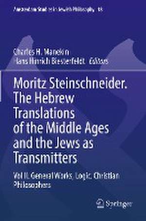 Moritz Steinschneider. The Hebrew Translations of the Middle Ages and the Jews as Transmitters: Vol II. General Works. Logic. Christian Philosophers de Charles H. Manekin