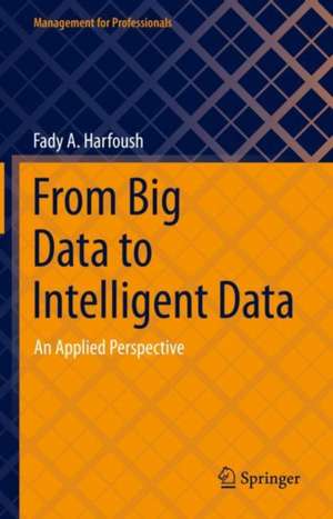 From Big Data to Intelligent Data: An Applied Perspective de Fady A. Harfoush
