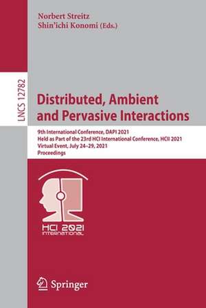 Distributed, Ambient and Pervasive Interactions: 9th International Conference, DAPI 2021, Held as Part of the 23rd HCI International Conference, HCII 2021, Virtual Event, July 24–29, 2021, Proceedings de Norbert Streitz