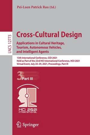 Cross-Cultural Design. Applications in Cultural Heritage, Tourism, Autonomous Vehicles, and Intelligent Agents: 13th International Conference, CCD 2021, Held as Part of the 23rd HCI International Conference, HCII 2021, Virtual Event, July 24–29, 2021, Proceedings, Part III de Pei-Luen Patrick Rau