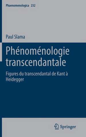 Phénoménologie transcendantale: Figures du transcendantal de Kant à Heidegger de Paul Slama