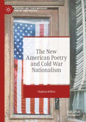 The New American Poetry and Cold War Nationalism de Stephan Delbos