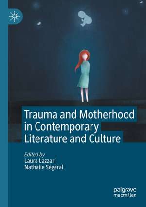 Trauma and Motherhood in Contemporary Literature and Culture de Laura Lazzari