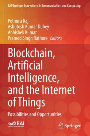 Blockchain, Artificial Intelligence, and the Internet of Things: Possibilities and Opportunities de Pethuru Raj