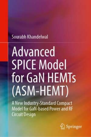 Advanced SPICE Model for GaN HEMTs (ASM-HEMT): A New Industry-Standard Compact Model for GaN-based Power and RF Circuit Design de Sourabh Khandelwal