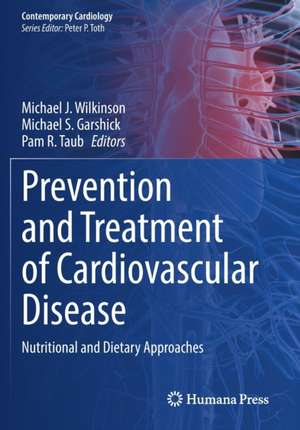 Prevention and Treatment of Cardiovascular Disease: Nutritional and Dietary Approaches de Michael J. Wilkinson