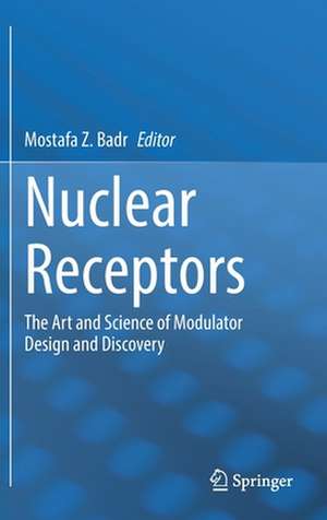 Nuclear Receptors: The Art and Science of Modulator Design and Discovery de Mostafa Z. Badr