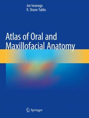 Atlas of Oral and Maxillofacial Anatomy de Joe Iwanaga