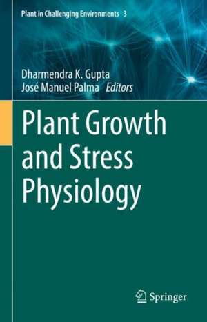 Plant Growth and Stress Physiology de Dharmendra K. Gupta