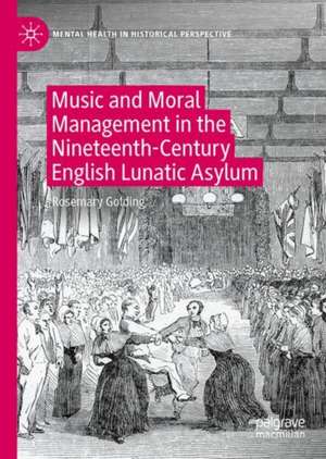 Music and Moral Management in the Nineteenth-Century English Lunatic Asylum de Rosemary Golding