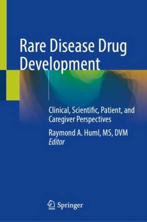 Rare Disease Drug Development: Clinical, Scientific, Patient, and Caregiver Perspectives de Raymond A. Huml