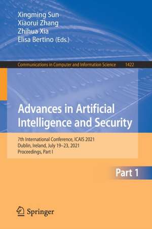 Advances in Artificial Intelligence and Security: 7th International Conference, ICAIS 2021, Dublin, Ireland, July 19-23, 2021, Proceedings, Part I de Xingming Sun