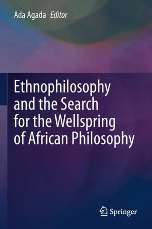 Ethnophilosophy and the Search for the Wellspring of African Philosophy de Ada Agada