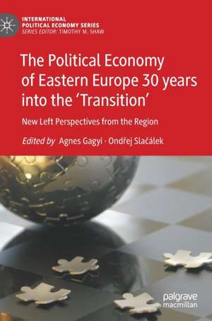 The Political Economy of Eastern Europe 30 years into the ‘Transition’: New Left Perspectives from the Region de Agnes Gagyi