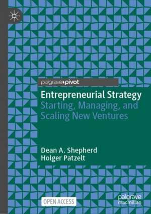 Entrepreneurial Strategy: Starting, Managing, and Scaling New Ventures de Dean A. Shepherd