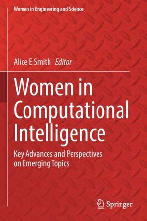 Women in Computational Intelligence: Key Advances and Perspectives on Emerging Topics de Alice E Smith