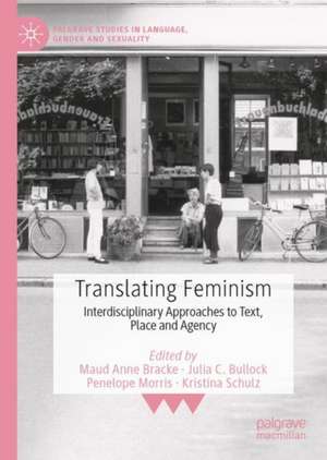 Translating Feminism: Interdisciplinary Approaches to Text, Place and Agency de Maud Anne Bracke