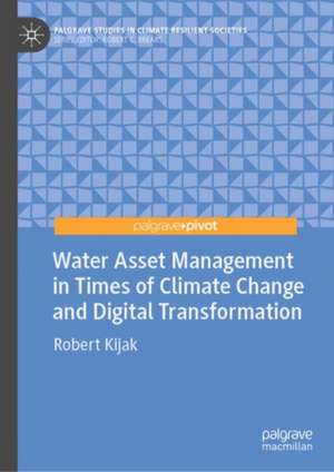 Water Asset Management in Times of Climate Change and Digital Transformation de Robert Kijak