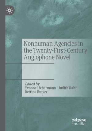 Nonhuman Agencies in the Twenty-First-Century Anglophone Novel de Yvonne Liebermann