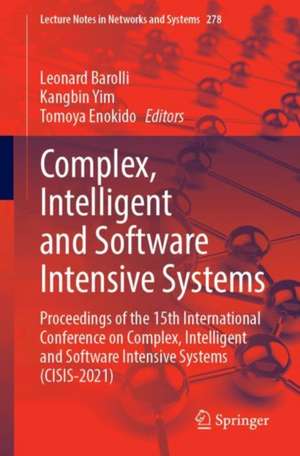 Complex, Intelligent and Software Intensive Systems: Proceedings of the 15th International Conference on Complex, Intelligent and Software Intensive Systems (CISIS-2021) de Leonard Barolli