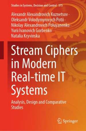 Stream Ciphers in Modern Real-time IT Systems: Analysis, Design and Comparative Studies de Alexandr Alexandrovich Kuznetsov