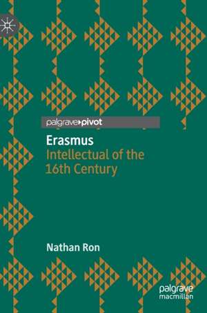 Erasmus: Intellectual of the 16th Century de Nathan Ron