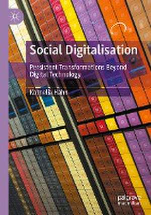 Social Digitalisation: Persistent Transformations Beyond Digital Technology de Kornelia Hahn