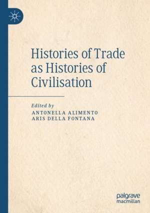 Histories of Trade as Histories of Civilisation de Antonella Alimento