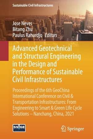 Advanced Geotechnical and Structural Engineering in the Design and Performance of Sustainable Civil Infrastructures: Proceedings of the 6th GeoChina International Conference on Civil & Transportation Infrastructures: From Engineering to Smart & Green Life Cycle Solutions -- Nanchang, China, 2021 de Jose Neves