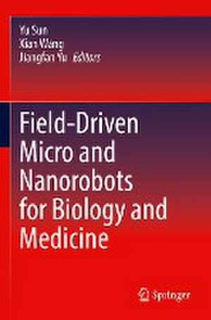 Field-Driven Micro and Nanorobots for Biology and Medicine de Yu Sun