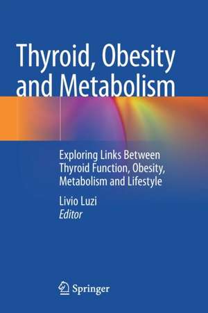 Thyroid, Obesity and Metabolism: Exploring Links Between Thyroid Function, Obesity, Metabolism and Lifestyle de Livio Luzi